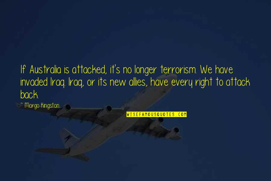 Invaded Quotes By Margo Kingston: If Australia is attacked, it's no longer terrorism. Invaded Quotes By Margo Kingston: If Australia is attacked, it's no longer terrorism.