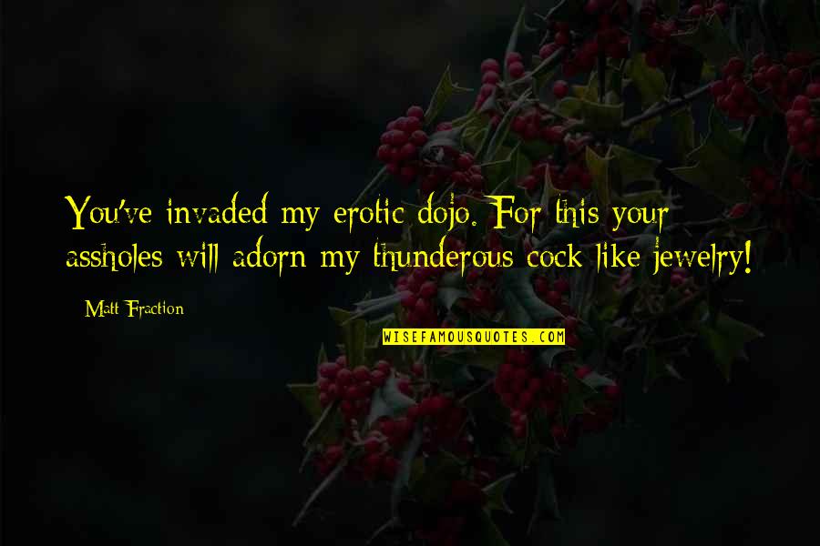 Invaded Quotes By Matt Fraction: You've invaded my erotic dojo. For this your Invaded Quotes By Matt Fraction: You've invaded my erotic dojo. For this your
