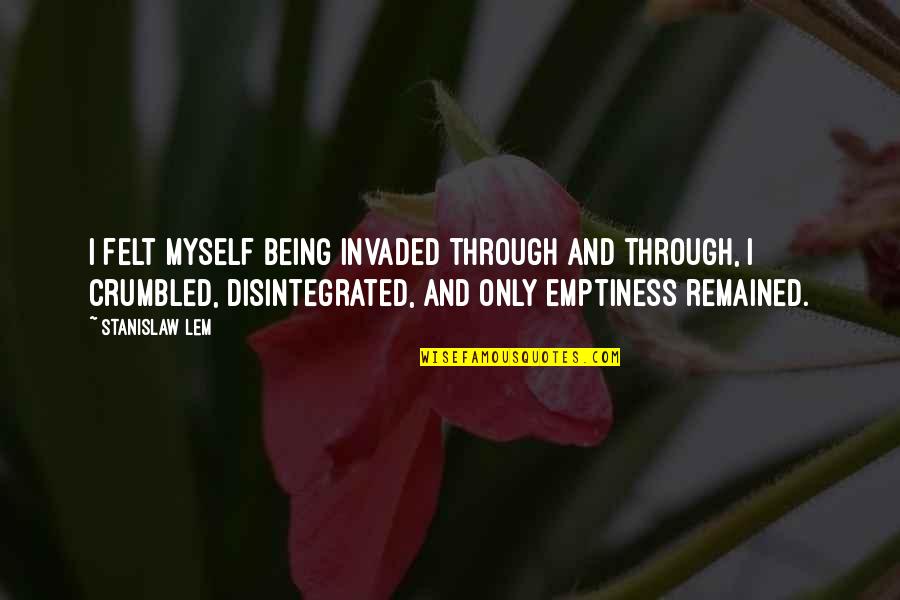 Invaded Quotes By Stanislaw Lem: I felt myself being invaded through and through, Invaded Quotes By Stanislaw Lem: I felt myself being invaded through and through,