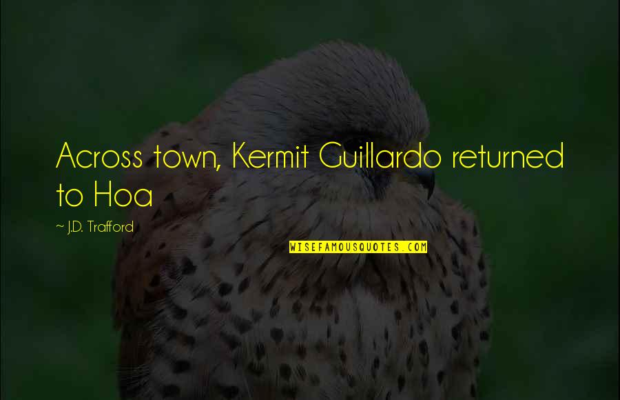 Invaden Y Quotes By J.D. Trafford: Across town, Kermit Guillardo returned to Hoa Invaden Y Quotes By J.D. Trafford: Across town, Kermit Guillardo returned to Hoa