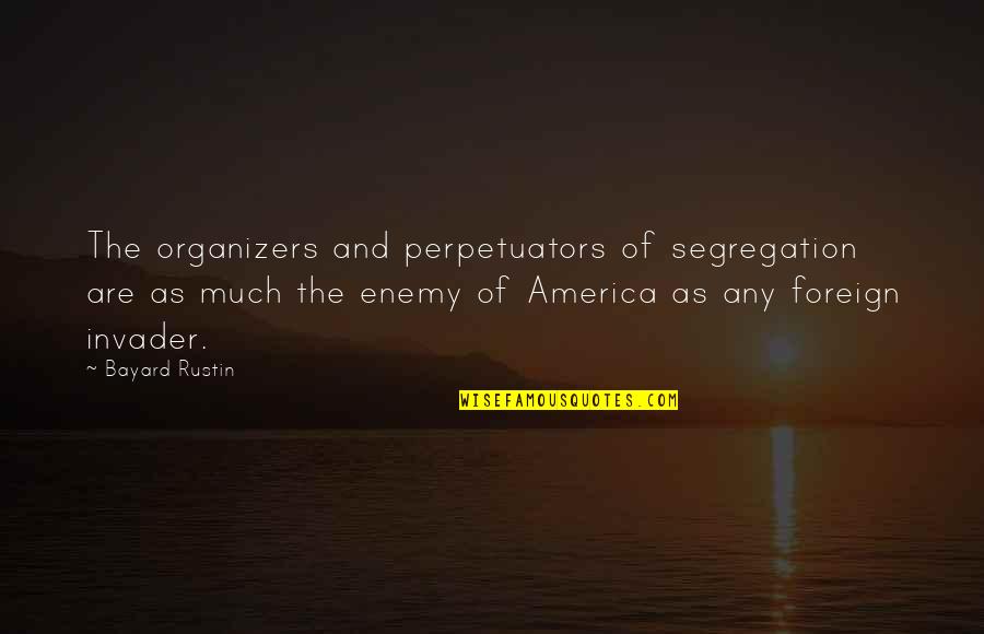 Invader Quotes By Bayard Rustin: The organizers and perpetuators of segregation are as