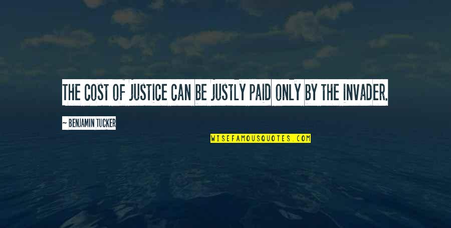 Invader Quotes By Benjamin Tucker: The cost of justice can be justly paid