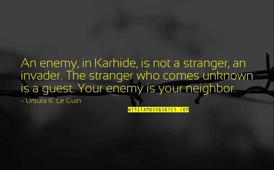 Invader Quotes By Ursula K. Le Guin: An enemy, in Karhide, is not a stranger,
