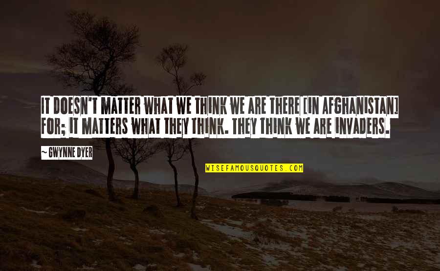 Invaders Quotes By Gwynne Dyer: It doesn't matter what we think we are