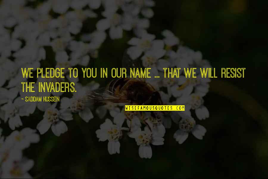 Invaders Quotes By Saddam Hussein: We pledge to you in our name ...