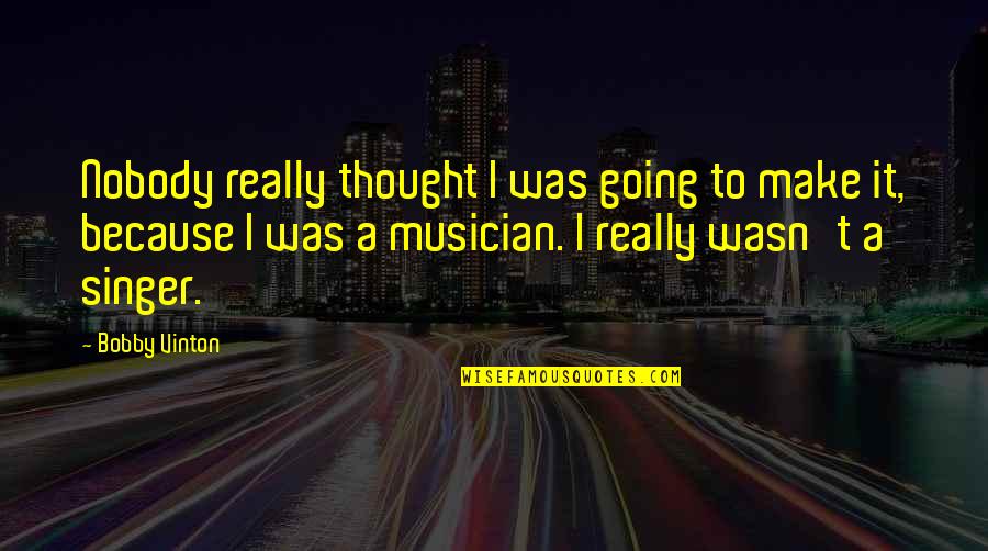 Invading America Quotes By Bobby Vinton: Nobody really thought I was going to make