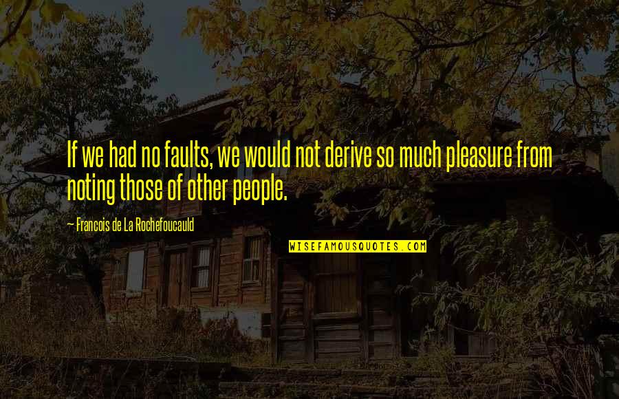 Invading America Quotes By Francois De La Rochefoucauld: If we had no faults, we would not