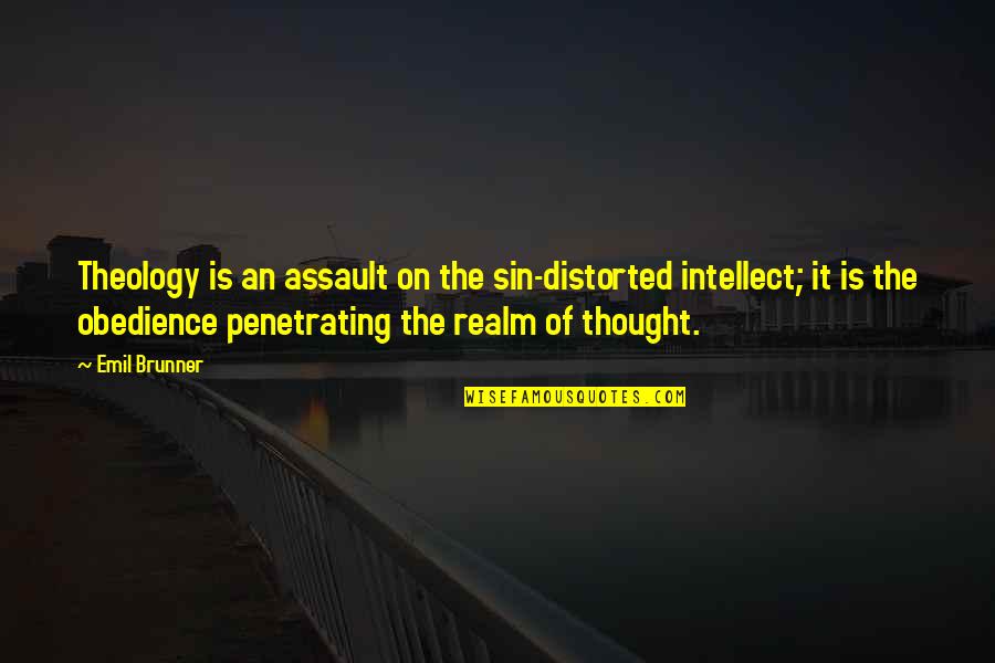 Invading Russia Quotes By Emil Brunner: Theology is an assault on the sin-distorted intellect;