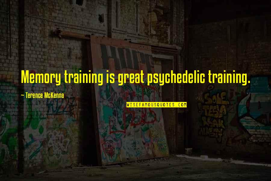 Invalid Concept Quotes By Terence McKenna: Memory training is great psychedelic training.
