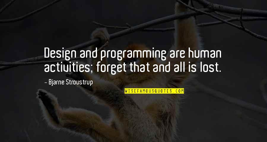 Invalid Feelings Quotes By Bjarne Stroustrup: Design and programming are human activities; forget that