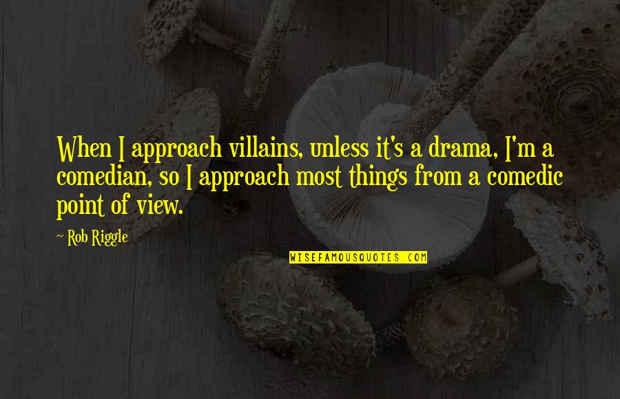 Invalid Feelings Quotes By Rob Riggle: When I approach villains, unless it's a drama,