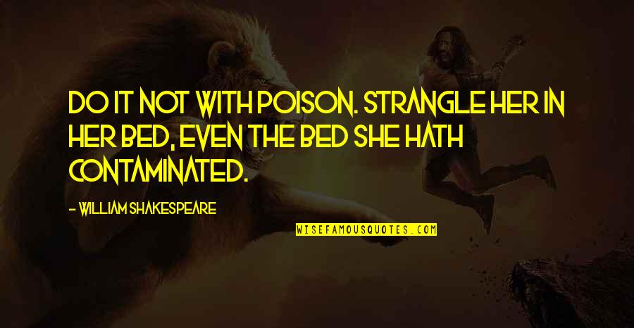 Invalid Feelings Quotes By William Shakespeare: Do it not with poison. Strangle her in