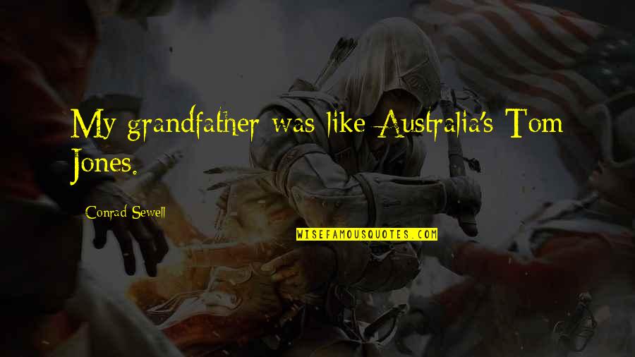 Invalidaron Quotes By Conrad Sewell: My grandfather was like Australia's Tom Jones. Invalidaron Quotes By Conrad Sewell: My grandfather was like Australia's Tom Jones.