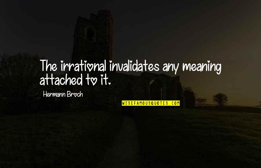 Invalidates Quotes By Hermann Broch: The irrational invalidates any meaning attached to it.