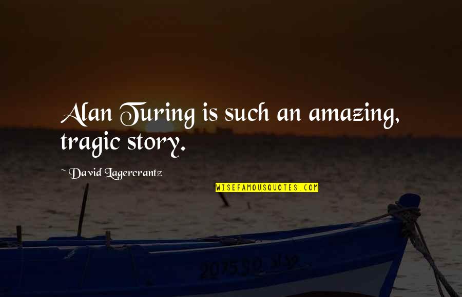 Invalidating Statements Quotes By David Lagercrantz: Alan Turing is such an amazing, tragic story. Invalidating Statements Quotes By David Lagercrantz: Alan Turing is such an amazing, tragic story.