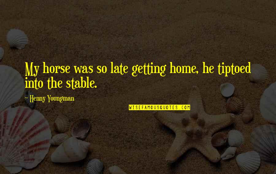 Invalido En Quotes By Henny Youngman: My horse was so late getting home, he