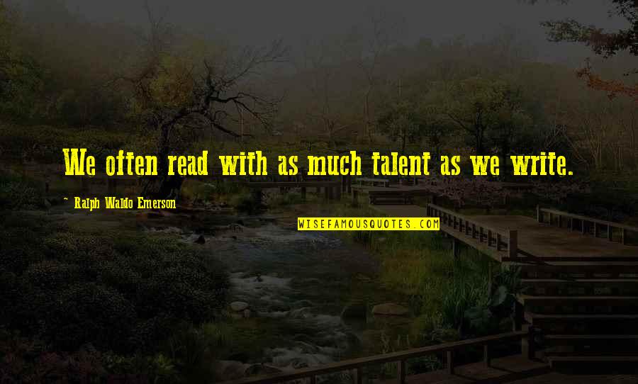 Invaluable Love Quotes By Ralph Waldo Emerson: We often read with as much talent as Invaluable Love Quotes By Ralph Waldo Emerson: We often read with as much talent as