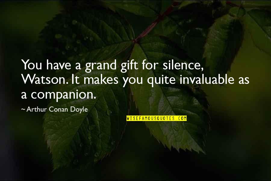 Invaluable Quotes By Arthur Conan Doyle: You have a grand gift for silence, Watson.