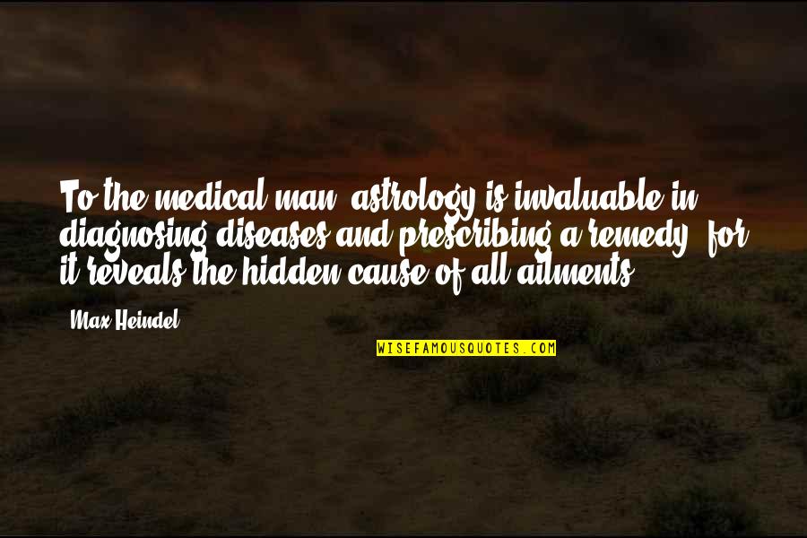 Invaluable Quotes By Max Heindel: To the medical man, astrology is invaluable in