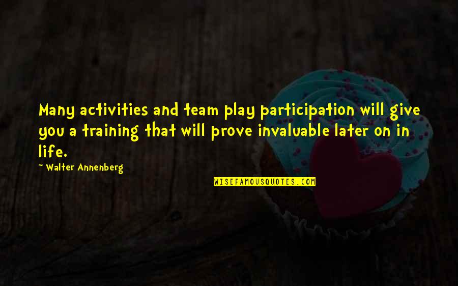 Invaluable Quotes By Walter Annenberg: Many activities and team play participation will give