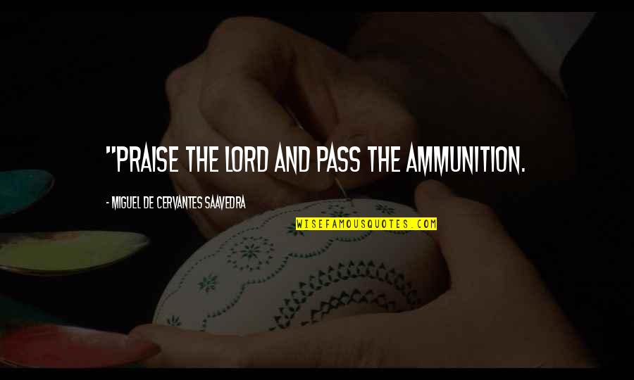 Invariably In A Sentence Quotes By Miguel De Cervantes Saavedra: "Praise the Lord and pass the ammunition.