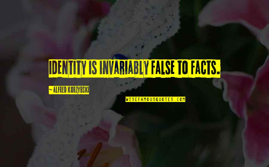 Invariably Quotes By Alfred Korzybski: Identity is invariably false to facts.