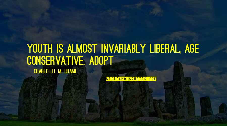 Invariably Quotes By Charlotte M. Brame: Youth is almost invariably liberal, age conservative. Adopt