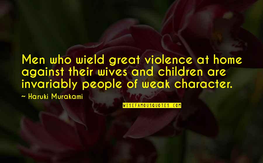 Invariably Quotes By Haruki Murakami: Men who wield great violence at home against