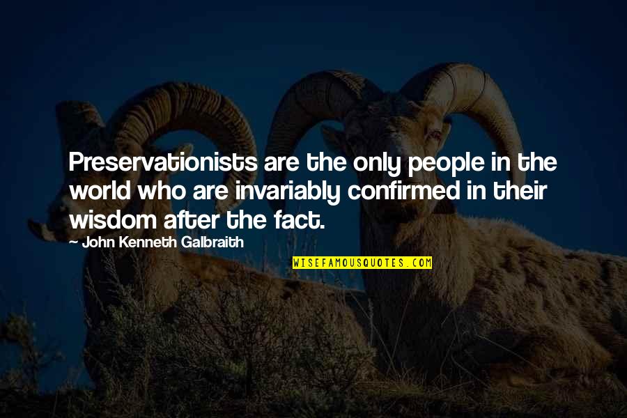 Invariably Quotes By John Kenneth Galbraith: Preservationists are the only people in the world