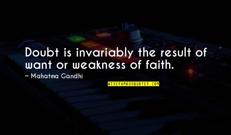 Invariably Quotes By Mahatma Gandhi: Doubt is invariably the result of want or