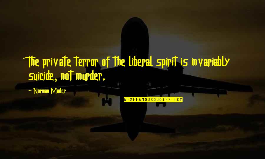 Invariably Quotes By Norman Mailer: The private terror of the liberal spirit is