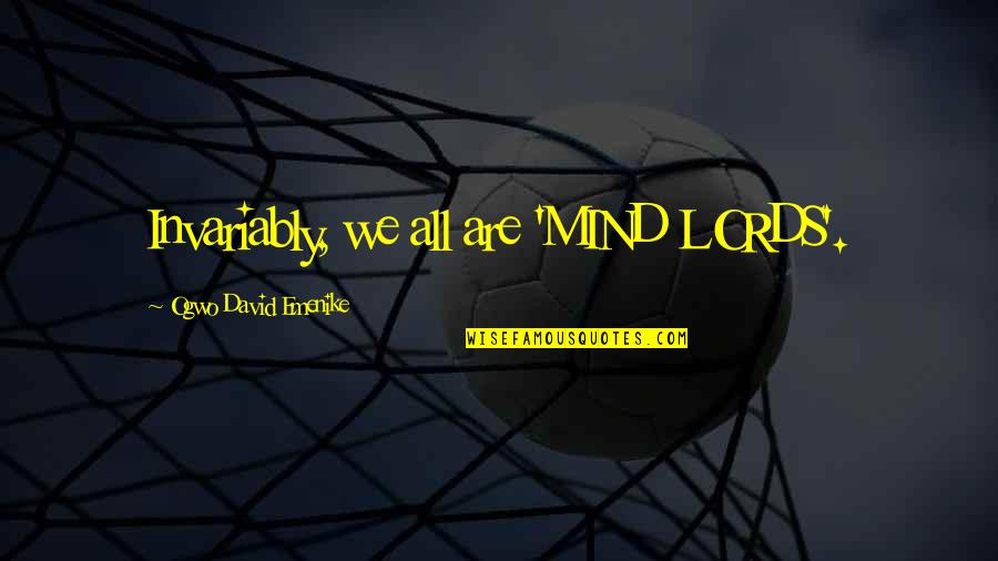 Invariably Quotes By Ogwo David Emenike: Invariably, we all are 'MIND LORDS'.