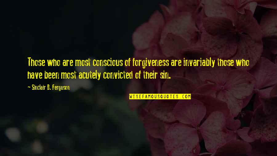 Invariably Quotes By Sinclair B. Ferguson: Those who are most conscious of forgiveness are