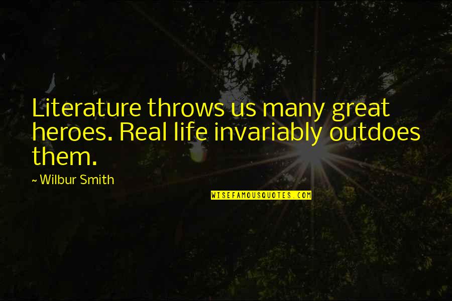 Invariably Quotes By Wilbur Smith: Literature throws us many great heroes. Real life