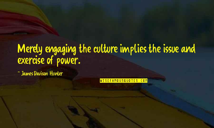 Invasion Of Japan Quotes By James Davison Hunter: Merely engaging the culture implies the issue and
