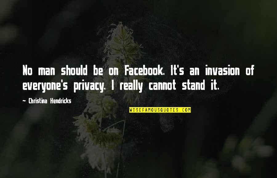 Invasion Of Privacy Quotes By Christina Hendricks: No man should be on Facebook. It's an