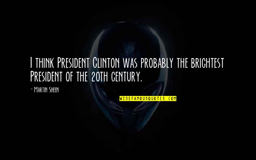 Invasion Of Sicily Quotes By Martin Sheen: I think President Clinton was probably the brightest