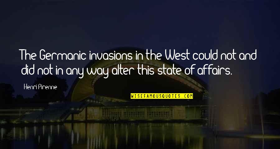 Invasions Quotes By Henri Pirenne: The Germanic invasions in the West could not
