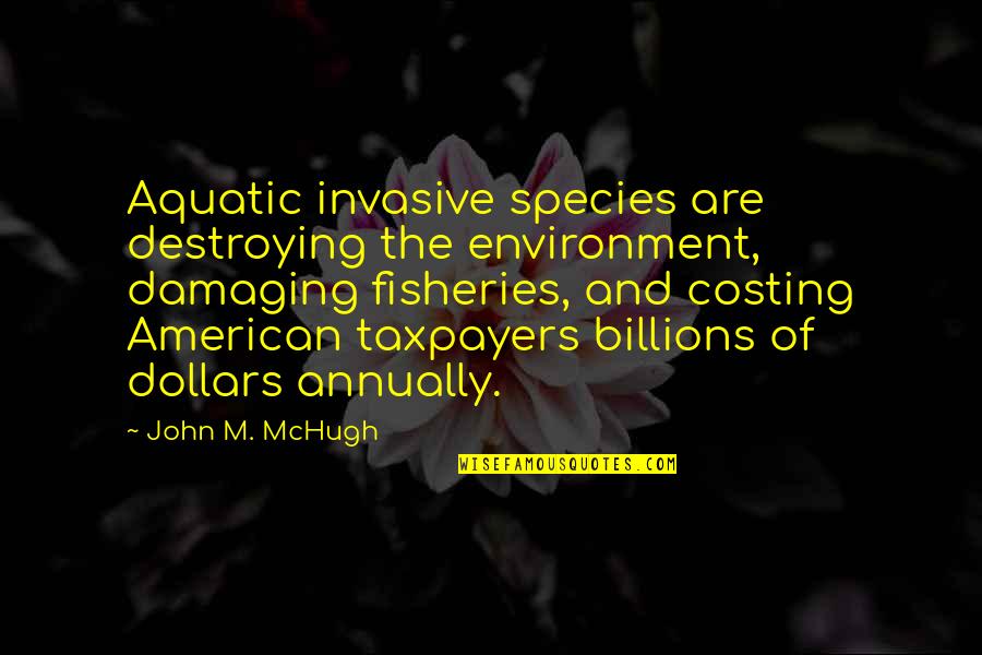 Invasive Species Quotes By John M. McHugh: Aquatic invasive species are destroying the environment, damaging