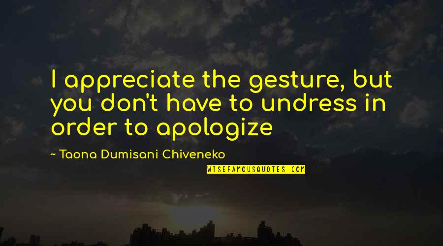 Invasive Species Quotes By Taona Dumisani Chiveneko: I appreciate the gesture, but you don't have Invasive Species Quotes By Taona Dumisani Chiveneko: I appreciate the gesture, but you don't have