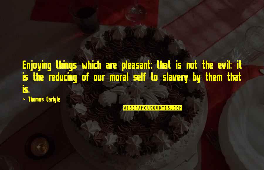 Invasive Species Quotes By Thomas Carlyle: Enjoying things which are pleasant; that is not Invasive Species Quotes By Thomas Carlyle: Enjoying things which are pleasant; that is not