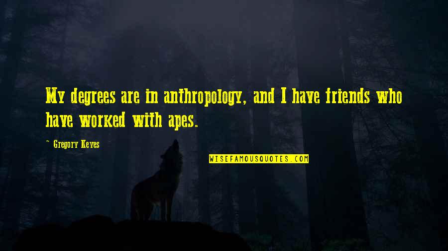 Invasiveness Biology Quotes By Gregory Keyes: My degrees are in anthropology, and I have