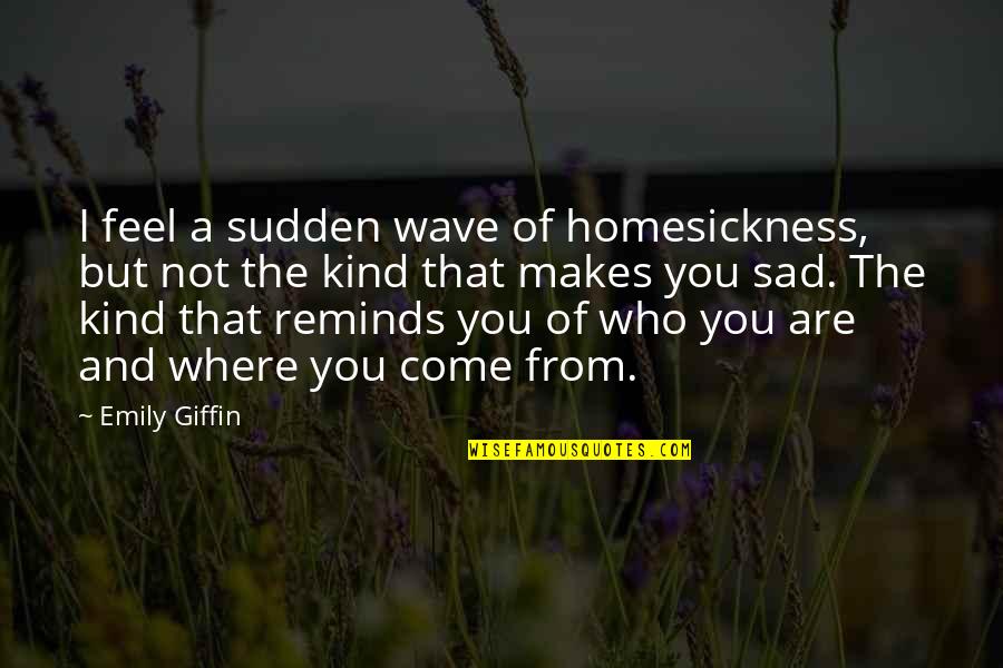 Invasives Vines Quotes By Emily Giffin: I feel a sudden wave of homesickness, but