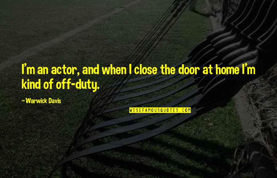 Invasives Vines Quotes By Warwick Davis: I'm an actor, and when I close the