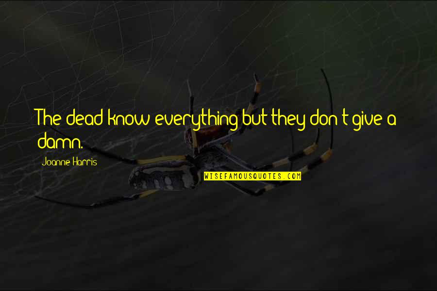 Invasoras Pt Quotes By Joanne Harris: The dead know everything but they don't give Invasoras Pt Quotes By Joanne Harris: The dead know everything but they don't give