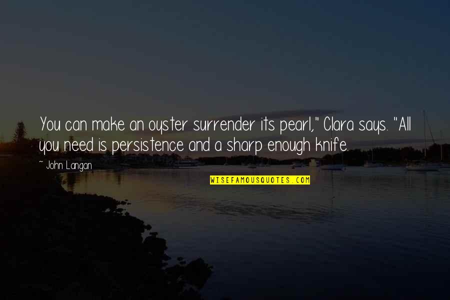 Invasoras Pt Quotes By John Langan: You can make an oyster surrender its pearl," Invasoras Pt Quotes By John Langan: You can make an oyster surrender its pearl,"