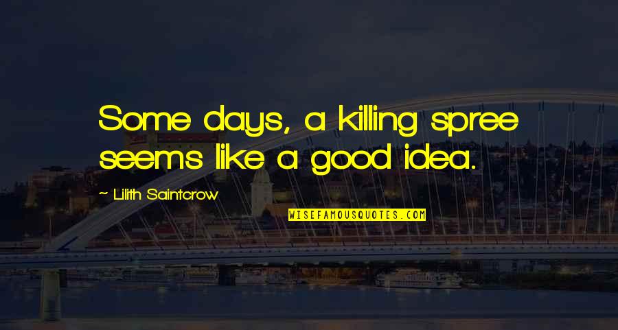 Invasoras Pt Quotes By Lilith Saintcrow: Some days, a killing spree seems like a Invasoras Pt Quotes By Lilith Saintcrow: Some days, a killing spree seems like a