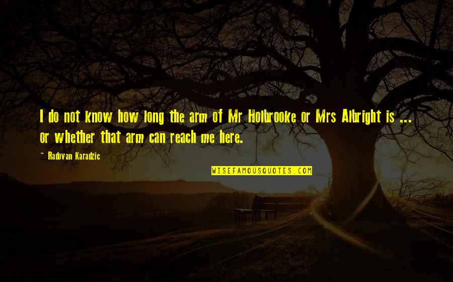 Invasoras Pt Quotes By Radovan Karadzic: I do not know how long the arm Invasoras Pt Quotes By Radovan Karadzic: I do not know how long the arm