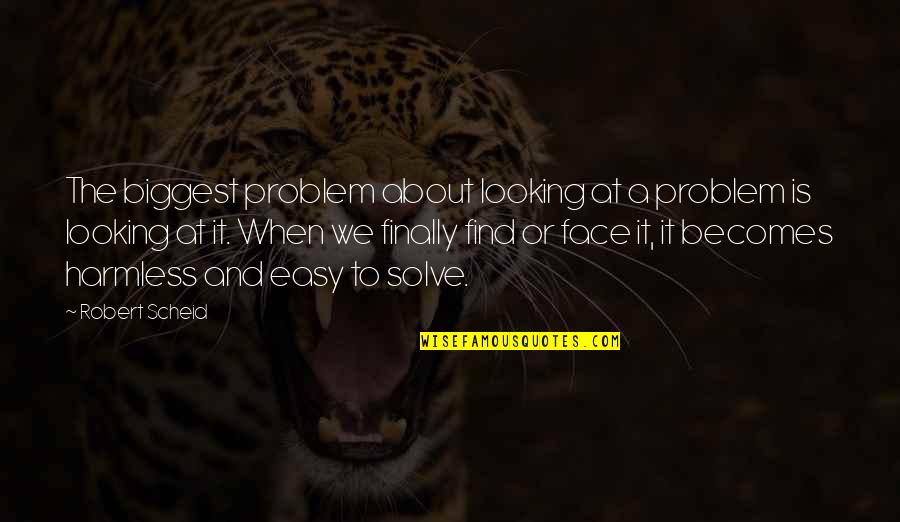 Invasoras Pt Quotes By Robert Scheid: The biggest problem about looking at a problem Invasoras Pt Quotes By Robert Scheid: The biggest problem about looking at a problem