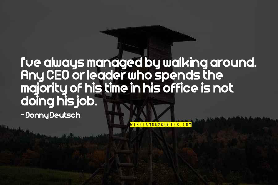Invatam Culorile Quotes By Donny Deutsch: I've always managed by walking around. Any CEO